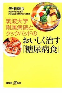 【中古】 筑波大学附属病院とクックパッドのおいしく治す「糖尿病食」 講談社＋α新書／矢作直也【著】