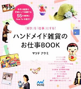 【中古】 ハンドメイド雑貨のお仕事ＢＯＯＫ 「好き」を「仕事」にする！／マツドアケミ【著】