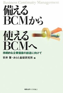 【中古】 備えるＢＣＭから使えるＢＣＭへ 持続的な企業価値の創造に向けて／安井肇，あらた基礎研究所【編】