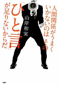 【中古】 人間関係がうまくいかないのはその「ひと言」が足りないからだ／山岸和実【著】