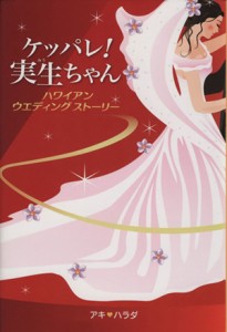 【中古】 ケッパレ！実生ちゃん ハワイアンウエディングストーリー／アキ　ハラダ(著者)