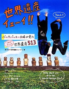 【中古】 世界遺産イェーイ！！ バックパッカー夫婦が見たこれがホントの世界遺産５１３／旅ブログ「世界遺産イェーイ！」【著】