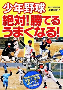 【中古】 少年野球絶対！勝てる、うまくなる！／小野寺信介(著者)