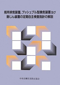 【中古】 局所排気装置、プッシュプル型換気装置及び除じん装置の定期自主検査指針の解説／中央労働災害防止協会(編者)