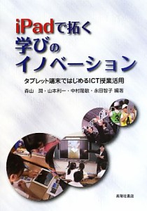 【中古】 ｉＰａｄで拓く学びのイノベーション タブレット端末ではじめるＩＣＴ授業活用／森山潤(著者),山本利一(著者),中村隆敏(著者),