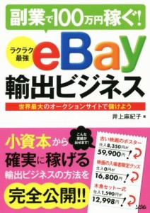 【中古】 副業で１００万円稼ぐ！　ラクラク最強ｅＢａｙ輸出ビジネス 世界最大のオークションサイトで儲けよう／井上麻紀子(著者)