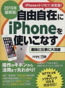 【中古】 自由自在にｉＰｈｏｎｅを使いこなす(２０１５年最新版) 趣味に仕事に大活躍 日経ＢＰパソコンベストムック／日経ＰＣ２１(編者