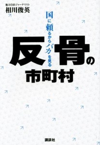 【中古】 反骨の市町村 国に頼るからバカを見る／相川俊英(著者)