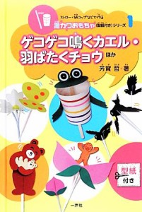 【中古】 ゲコゲコ鳴くカエル・羽ばたくチョウほか ストロー・紙コップなどで作る激カワおもちゃ（型紙付き）シリーズ１／芳賀哲(著者)