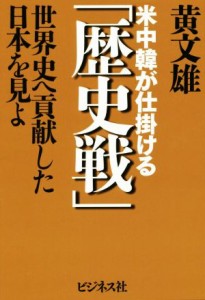 【中古】 米中韓が仕掛ける「歴史戦」 世界史へ貢献した日本を見よ／黄文雄(著者)