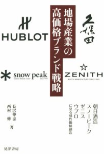 【中古】 地場産業の高価格ブランド戦略 朝日酒造・スノーピーク・ゼニス・ウブロに見る感性価値創造／長沢伸也(著者),西村修(著者)