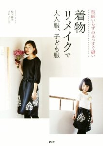 【中古】 着物リメイクで大人服、子ども服 型紙いらずのまっすぐ縫い／松下純子(著者)