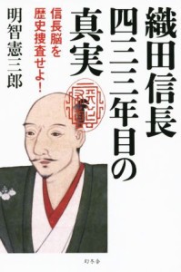 【中古】 織田信長　四三三年目の真実 信長脳を歴史捜査せよ！／明智憲三郎(著者)