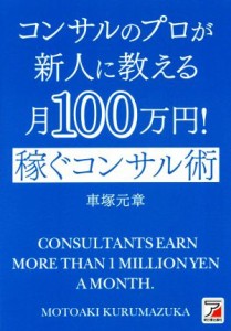 【中古】 コンサルのプロが新人に教える月１００万円！　稼ぐコンサル術／車塚元章(著者)