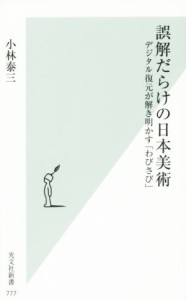 【中古】 誤解だらけの日本美術 デジタル復元が解き明かす「わびさび」 光文社新書／小林泰三(著者)