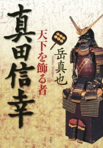 【中古】 真田信幸 天下を飾る者／岳真也(著者)