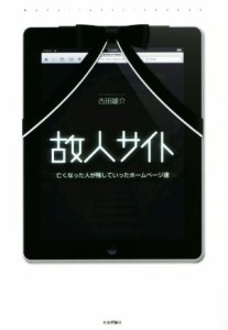 【中古】 故人サイト 亡くなった人が残していったホームページ達／古田雄介(著者)