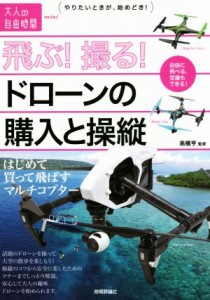 【中古】 飛ぶ！撮る！ドローンの購入と操縦 はじめて買って飛ばすマルチコプター 大人の自由時間ｍｉｎｉ／高橋亨