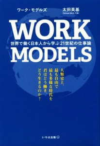 【中古】 ＷＯＲＫ　ＭＯＤＥＬＳ 世界で働く日本人から学ぶ２１世紀の仕事論／太田英基(著者)