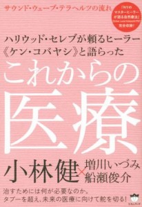 【中古】 ハリウッド・セレブが頼るヒーラー≪ケン・コバヤシ≫と語らったこれからの医療 サウンド・ウェーブ・テラヘルツの流れ／小林健