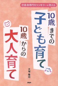 【中古】 １０歳までの子ども育て　１０歳からの大人育て 思春期専門カウンセラーが教える／大塚隆司(著者)