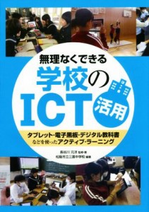 【中古】 無理なくできる学校のＩＣＴ活用 タブレット・電子黒板・デジタル教科書などを使ったアクティブ・ラーニング／長谷川元洋,松阪