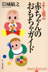 【中古】 よく遊ぶ・赤ちゃんのおもちゃガイド ＳＰＡＣＥ　Ａ　ＢＯＯＫＳ１３／岩城敏之(著者)