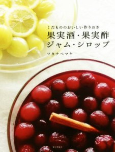 【中古】 果実酒・果実酢・ジャム・シロップ くだもののおいしい作りおき／ワタナベマキ(著者)