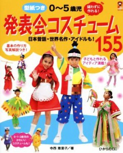 【中古】 ０〜５歳児発表会コスチューム１５５ 縫わずに作れる！ 保カリＢＯＯＫＳ４５／寺西恵里子(著者)