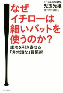 【中古】 なぜイチローは細いバットを使うのか？ 成功を引き寄せる「非常識な」習慣術／児玉光雄(著者)