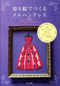 【中古】 切り絵でつくるメルヘンドレス 切って、重ねて、楽しめる大人かわいいドレス図案集／祐琴(著者)