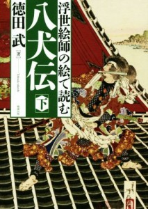 【中古】 浮世絵師の絵で読む　八犬伝(下)／徳田武(著者)