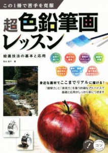 【中古】 この１冊で苦手を克服　超色鉛筆画レッスン 絵画技法の基本と応用 コツがわかる本／弥永和千(著者)