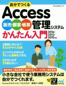 【中古】 自分でつくるＡｃｃｅｓｓ販売・顧客・帳票管理システムかんたん入門　２０１６／２０１３／２０１０対応／きたみあきこ(著者)