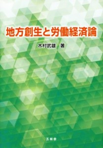 【中古】 地方創生と労働経済論／木村武雄(著者)