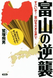 【中古】 富山の逆襲 すごいぞ富山！を大きな声で／鷲塚飛男(著者)