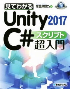 【中古】 見てわかるＵｎｉｔｙ２０１７Ｃ＃スクリプト超入門 Ｇａｍｅ　Ｄｅｖｅｌｏｐｅｒ　Ｂｏｏｋｓ／掌田津耶乃(著者)