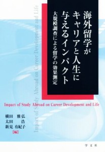 【中古】 海外留学がキャリアと人生に与えるインパクト 大規模調査による留学の効果測定／横田雅弘(著者),太田浩(著者),新見有紀子(著者)