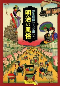 【中古】 浮世絵師たちが描いた　明治の風俗／河出書房新社