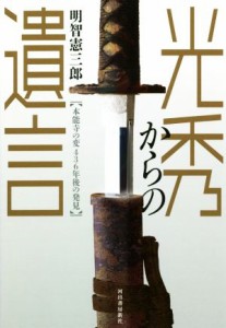 【中古】 光秀からの遺言 本能寺の変４３６年後の発見／明智憲三郎(著者)