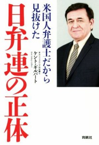 【中古】 米国人弁護士だから見抜けた日弁連の正体／ケント・ギルバート(著者)