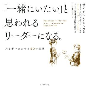 【中古】 「一緒にいたい」と思われるリーダーになる。 人を奮い立たせる５０の言葉／サイモン・シネック(著者),こだまともこ(訳者),イー