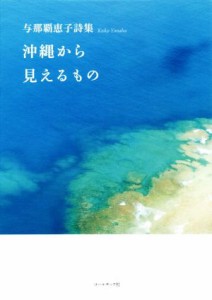 【中古】 沖縄から見えるもの 与那覇恵子詩集／与那覇恵子(著者),鈴木比佐雄(著者)