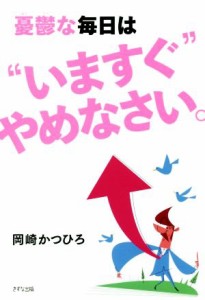 【中古】 憂鬱な毎日は“いますぐ”やめなさい。／岡崎かつひろ(著者)