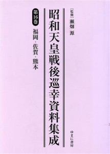 【中古】 昭和天皇戦後巡幸資料集成(第１６巻) 福岡・佐賀・熊本／瀬畑源