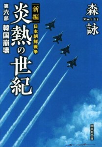 【中古】 新編　日本朝鮮戦争　炎熱の世紀(第六部) 韓国崩壊 文芸社文庫／森詠(著者)