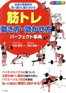 【中古】 筋トレ動き方・効かせ方パーフェクト事典 オールカラー　全身の各筋肉を思い通りに鍛え分ける／石井直方(著者),荒川裕志(著者)