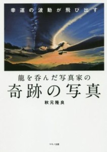 【中古】 写真集　奇跡の写真 龍を呑んだ写真家の／秋元隆良(著者)