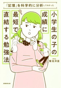 【中古】 小学生の子の成績に最短で直結する勉強法 「記憶」を科学的に分析してわかった／菊池洋匡(著者)