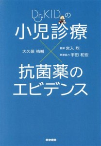 【中古】 Ｄｒ．ＫＩＤの小児診療×抗菌薬のエビデンス／大久保祐輔(著者),宮入烈,宇田和宏